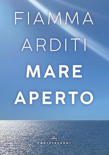 Mare aperto - Fiamma Arditi - Libro Castelvecchi 2021, Narrativa | Libraccio.it