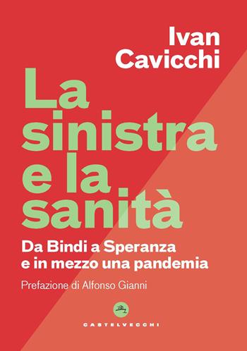 La Sinistra e la sanità. Dalla Bindi a Speranza e in mezzo una pandemia - Ivan Cavicchi - Libro Castelvecchi 2021, Nodi | Libraccio.it
