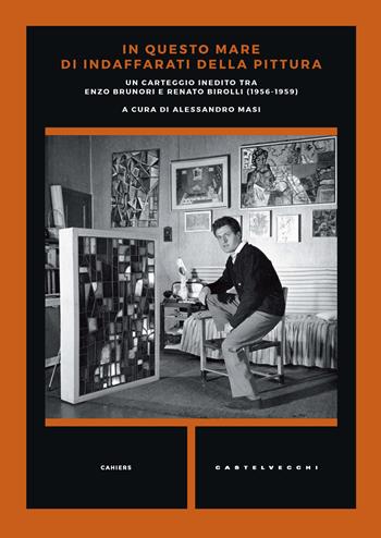 In questo mare di indaffarati della pittura. Un carteggio inedito tra Enzo Brunori e Renato Birolli (1956-1959) - Enzo Brunori, Renato Birolli - Libro Castelvecchi 2021, Cahiers | Libraccio.it
