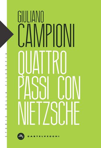 Quattro passi con Nietzsche - Giuliano Campioni - Libro Castelvecchi 2021, Storie della filosofia | Libraccio.it