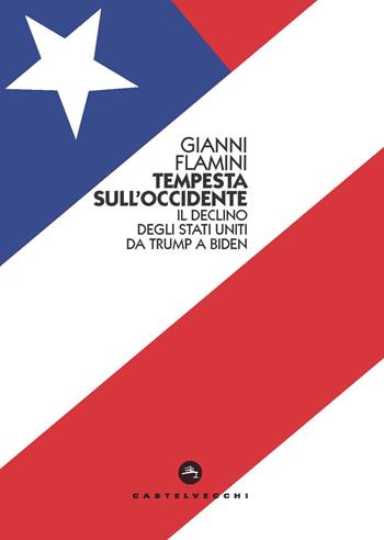 Tempesta sull'Occidente. Il declino degli Stati Uniti da Trump a Biden - Gianni Flamini - Libro Castelvecchi 2021, Nodi | Libraccio.it