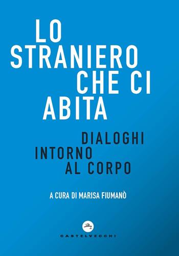 Lo straniero che ci abita. Dialoghi intorno al corpo  - Libro Castelvecchi 2021, Correnti | Libraccio.it