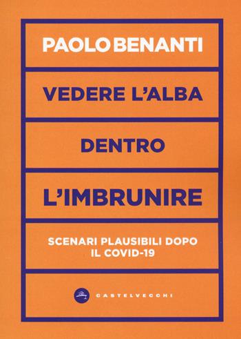 Vedere l'alba dentro l'imbrunire. Scenari plausibili dopo il COVID-19 - Paolo Benanti - Libro Castelvecchi 2020, Vortici | Libraccio.it