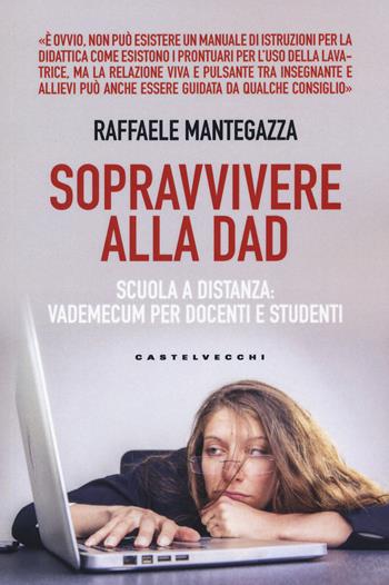 Sopravvivere alla DAD. Scuola a distanza: vademecum per docenti e studenti - Raffaele Mantegazza - Libro Castelvecchi 2020, Nodi | Libraccio.it