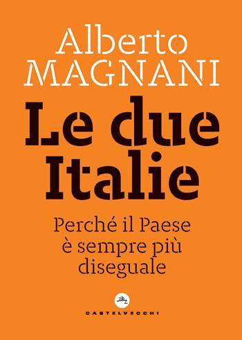 Le due Italie. Perché il Paese è sempre più diseguale - Alberto Magnani - Libro Castelvecchi 2021, Nodi | Libraccio.it