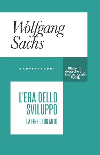 L'era dello sviluppo. La fine di un mito - Wolfgang Sachs - Libro Castelvecchi 2024, Blätter | Libraccio.it