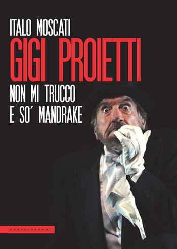 Gigi Proietti. Non mi trucco e so' Mandrake - Italo Moscati - Libro Castelvecchi 2021, Le Polene | Libraccio.it