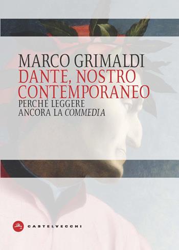 Dante, nostro contemporaneo. Perché leggere ancora la «Commedia» - Marco Grimaldi - Libro Castelvecchi 2021, Dante | Libraccio.it