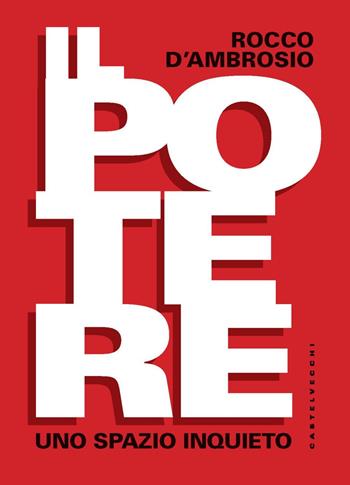 Il potere. Uno spazio inquieto - Rocco D'Ambrosio - Libro Castelvecchi 2021, Nodi | Libraccio.it
