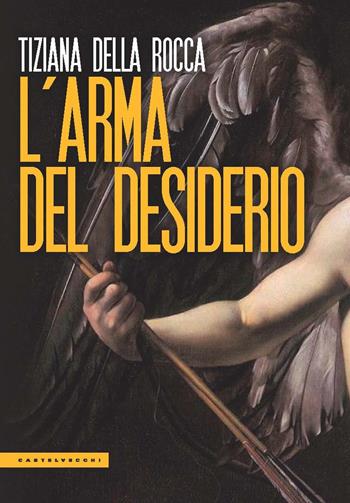 L'arma del desiderio - Tiziana Della Rocca - Libro Castelvecchi 2021, Le Polene | Libraccio.it