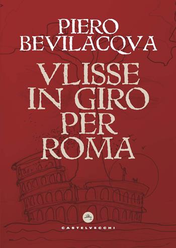 Ulisse in giro per Roma - Piero Bevilacqua - Libro Castelvecchi 2021, Narrativa | Libraccio.it