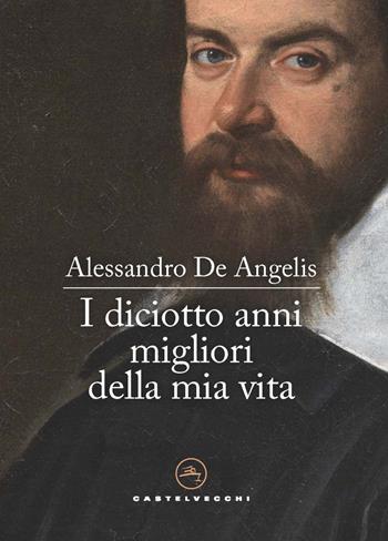I diciotto anni migliori della mia vita - Alessandro De Angelis - Libro Castelvecchi 2021, Le vele | Libraccio.it