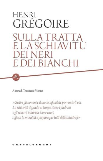 Sulla tratta e la schiavitù dei neri e dei bianchi. Scritto da un amico degli uomini di tutti i colori - Henri Grégoire - Libro Castelvecchi 2021, Etcetera | Libraccio.it