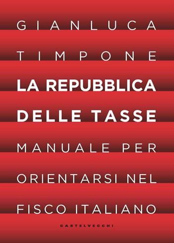 La repubblica delle tasse. Manuale per orientarsi nel fisco italiano - Gianluca Timpone - Libro Castelvecchi 2021, Nodi | Libraccio.it