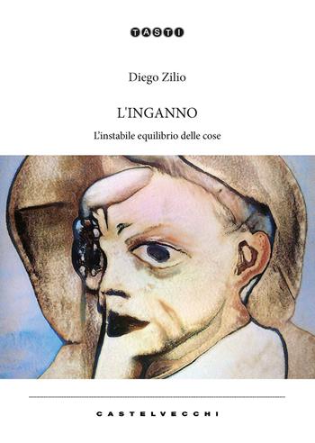 L'inganno. L’instabile equilibrio delle cose - Diego Zilio - Libro Castelvecchi 2021, Tasti | Libraccio.it