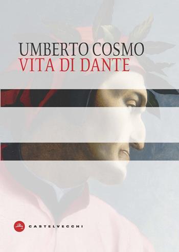 Vita di Dante - Umberto Cosmo - Libro Castelvecchi 2021, Dante | Libraccio.it