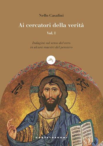Ai cercatori della verità. Vol. 1: Indagini sul senso del vero in alcuni maestri del pensiero - Nello Casalini - Libro Castelvecchi 2022, Le boe | Libraccio.it