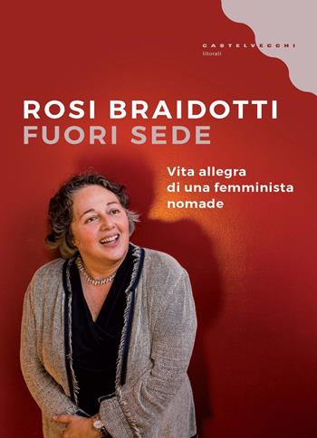 Fuori sede. Vita allegra di una femminista nomade - Rosi Braidotti - Libro Castelvecchi 2021, Litorali | Libraccio.it