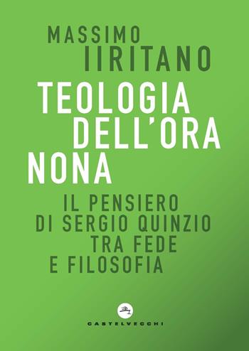 Teologia dell'ora nona. Il pensiero di Sergio Quinzio tra fede e filosofia - Massimo Iiritano - Libro Castelvecchi 2021, Correnti | Libraccio.it