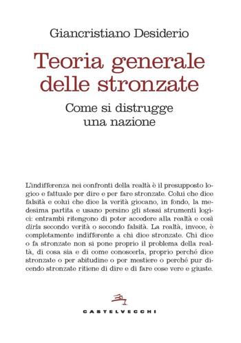 Teoria generale delle stronzate. Come si distrugge una nazione - Giancristiano Desiderio - Libro Castelvecchi 2021, Nodi | Libraccio.it