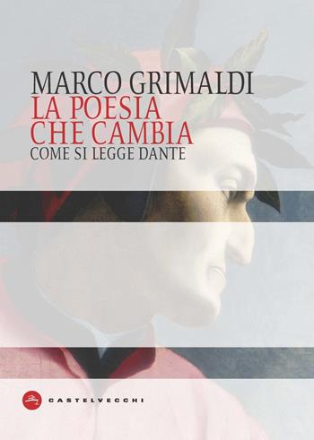 La poesia che cambia. Come si legge Dante - Marco Grimaldi - Libro Castelvecchi 2021, Dante | Libraccio.it