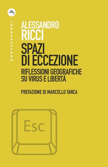 Spazi di eccezione. Riflessioni geografiche su virus e libertà - Alessandro Ricci - Libro Castelvecchi 2021, ESC | Libraccio.it