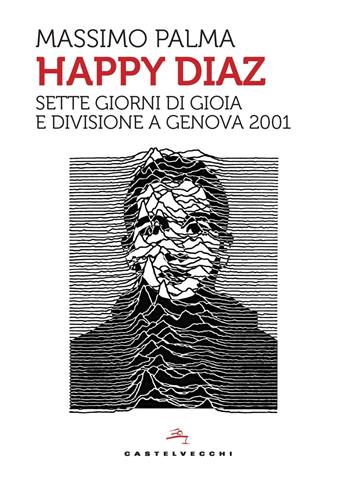 Happy Diaz. Sette giorni di gioia e divisione a Genova 2001 - Massimo Palma - Libro Castelvecchi 2021, Storie | Libraccio.it