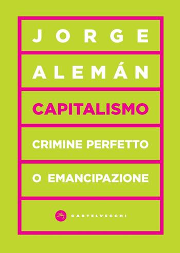 Capitalismo. Crimine perfetto o emancipazione - Jorge Alemán - Libro Castelvecchi 2021, Vortici | Libraccio.it