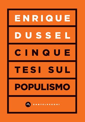 Cinque tesi sul populismo - Enrique Dussel - Libro Castelvecchi 2021, Vortici | Libraccio.it