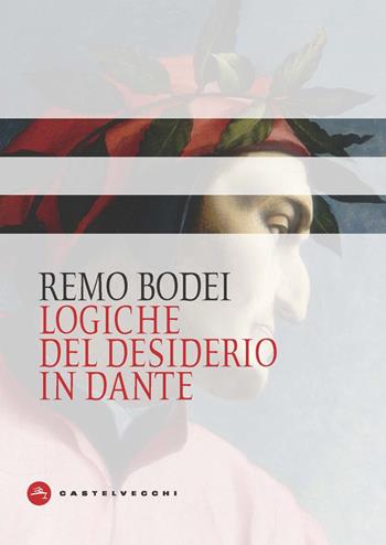 Logiche del desiderio in Dante - Remo Bodei - Libro Castelvecchi 2021, Dante | Libraccio.it