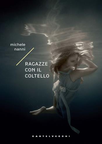 Ragazze con il coltello - Michele Nanni - Libro Castelvecchi 2021, Narrativa | Libraccio.it