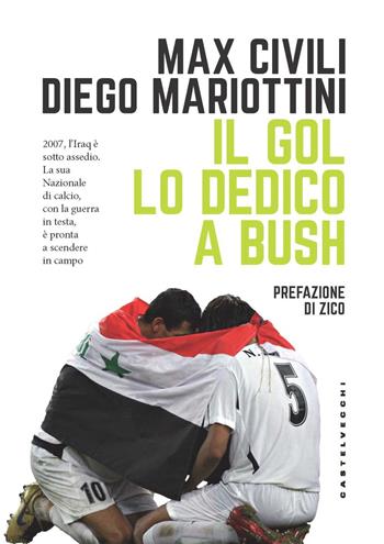 Il gol lo dedico a Bush - Max Civili, Diego Mariottini - Libro Castelvecchi 2021, Narrativa | Libraccio.it