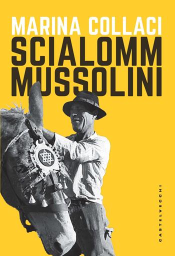 Scialomm Mussolini - Marina Collaci - Libro Castelvecchi 2021, Narrativa | Libraccio.it