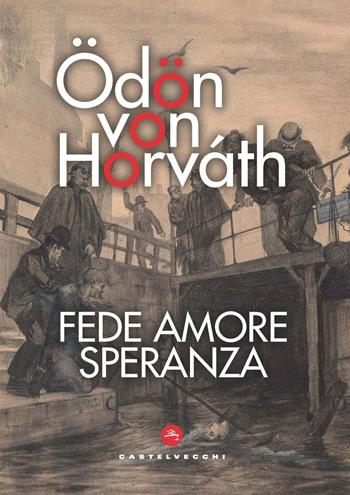 Fede amore speranza. Una piccola danza macabra - Ödön von Horváth - Libro Castelvecchi 2021, Le vele | Libraccio.it