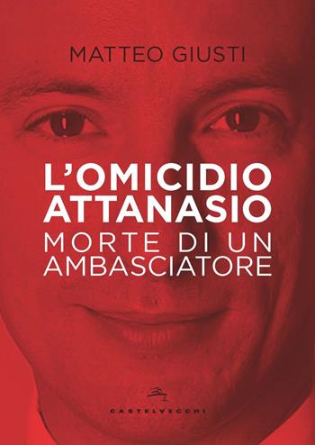 L'omicidio Attanasio. Morte di un ambasciatore - Matteo Giusti - Libro Castelvecchi 2021, Nodi | Libraccio.it