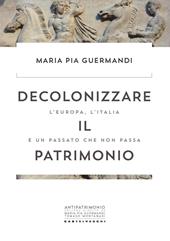 Decolonizzare il patrimonio. L'Europa, l'Italia e un passato che non passa