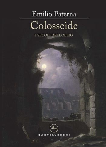 Colosseide. I secoli dell'oblio - Emilio Paterna - Libro Castelvecchi 2021, Le vele | Libraccio.it