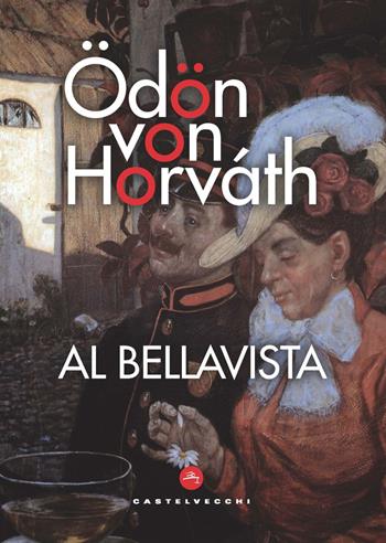 Al Bellavista - Ödön von Horváth - Libro Castelvecchi 2021, Le vele | Libraccio.it