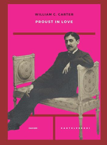 Proust in love - William C. Carter - Libro Castelvecchi 2021, Cahiers | Libraccio.it