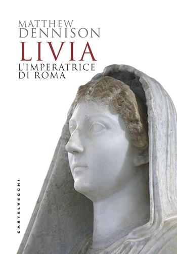 Livia. L'imperatrice di Roma - Matthew Dennison - Libro Castelvecchi 2021 | Libraccio.it