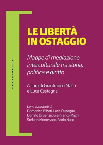 Le libertà in ostaggio. Mappe di mediazione interculturale tra storia, politica e diritto  - Libro Castelvecchi 2021, Filosofia e pensiero critico | Libraccio.it