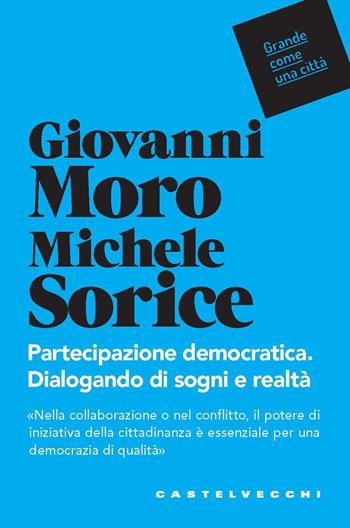 Partecipazione democratica. Dialogando di sogni e realtà - Giovanni Moro, Michele Sorice - Libro Castelvecchi 2022, Grande come una città | Libraccio.it