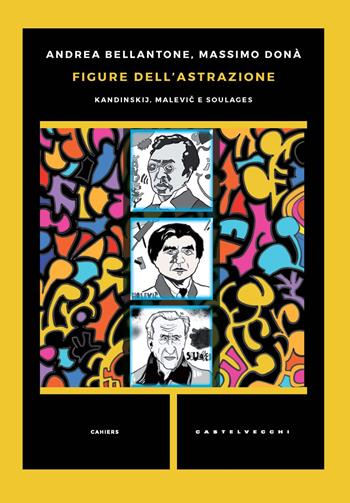 Figure dell'astrazione. Kandinskij, Malevic e Soulages - Andrea Bellantone, Massimo Donà - Libro Castelvecchi 2021, Cahiers | Libraccio.it