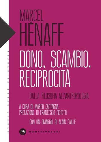 Dono, scambio, reciprocità. Dalla filosofia all'antropologia - Marcel Hénaff - Libro Castelvecchi 2021, Storie della filosofia | Libraccio.it