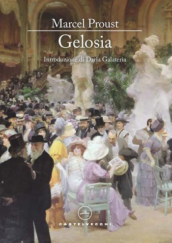 Gelosia - Marcel Proust - Libro Castelvecchi 2021, Le vele | Libraccio.it