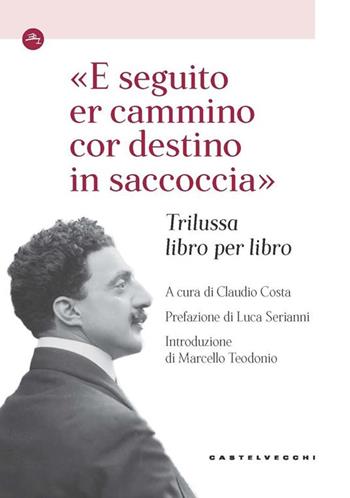 «E seguito er cammino cor destino in saccoccia». Trilussa libro per libro  - Libro Castelvecchi 2021, Le Navi | Libraccio.it