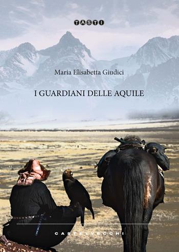 I guardiani delle aquile - Maria Elisabetta Giudici - Libro Castelvecchi 2022, Tasti | Libraccio.it