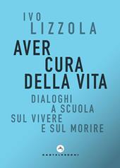 Aver cura della vita. Dialoghi a scuola sul vivere e sul morire