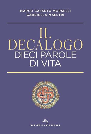 Il decalogo. Dieci parole di vita - Marco Cassuto Morselli, Gabriella Maestri - Libro Castelvecchi 2021 | Libraccio.it