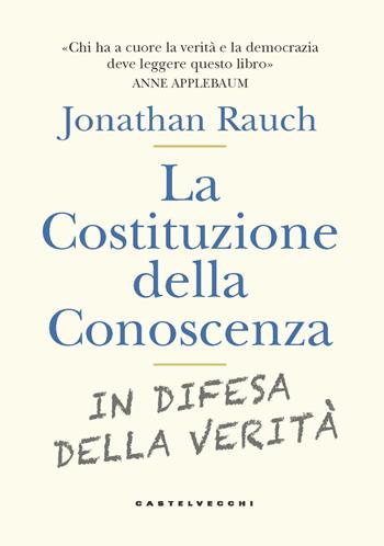 La costituzione della conoscenza. In difesa della verità - Jonathan Rauch - Libro Castelvecchi 2022, Nodi | Libraccio.it